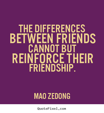 Customize picture quotes about friendship - The differences between friends cannot but reinforce their friendship.