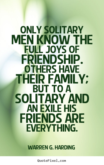 Friendship quotes - Only solitary men know the full joys of friendship. others have their..