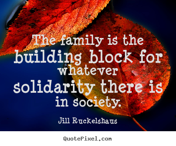 Quotes about friendship - The family is the building block for whatever..
