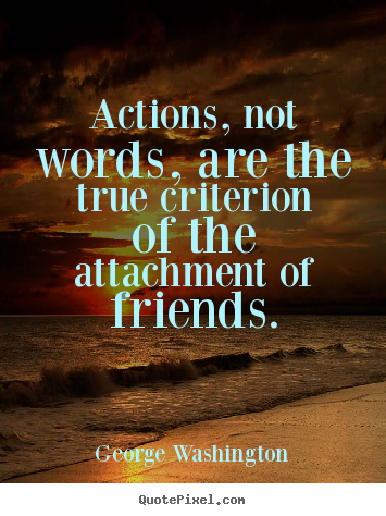 Quote about friendship - Actions, not words, are the true criterion of the attachment of friends.
