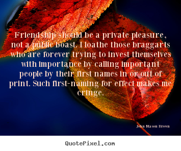 Create graphic picture quotes about friendship - Friendship should be a private pleasure, not a public..