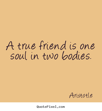 Aristotle picture quote - A true friend is one soul in two bodies. - Friendship quotes