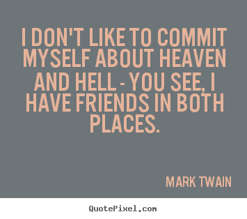 Mark Twain poster quote - I don't like to commit myself about heaven and hell - you.. - Friendship quotes