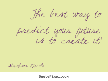 Friendship quotes - The best way to predict your future is to..