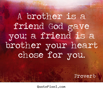 Friendship quote - A brother is a friend god gave you; a friend is a brother your..