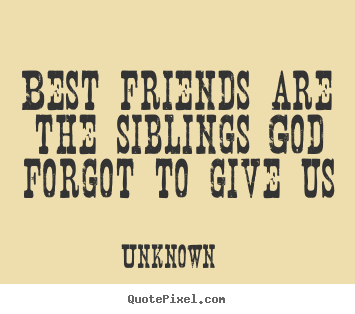 Unknown picture quotes - Best friends are the siblings god forgot to.. - Friendship quotes