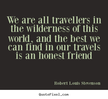 Quotes about friendship - We are all travellers in the wilderness of this world, and the best..