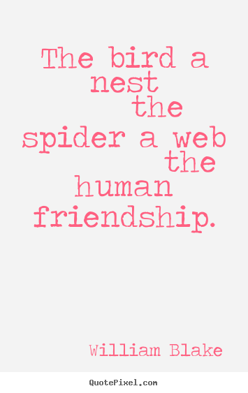 William Blake picture quotes - The bird a nest     the spider a web          the.. - Friendship quotes