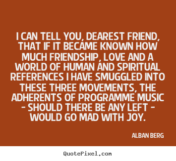 Friendship quotes - I can tell you, dearest friend, that if it became known how..