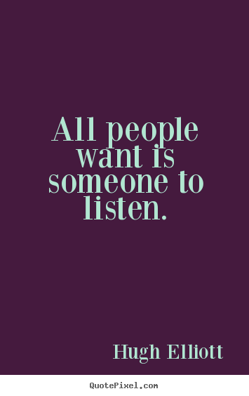 Design picture quotes about friendship - All people want is someone to listen.