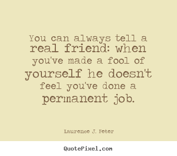 Quote about friendship - You can always tell a real friend: when you've..