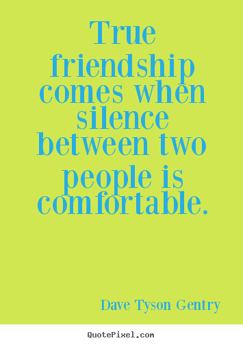Quotes about friendship - True friendship comes when silence between two people is comfortable.