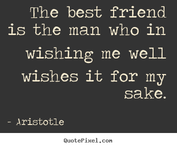 Diy image quotes about friendship - The best friend is the man who in wishing me well..