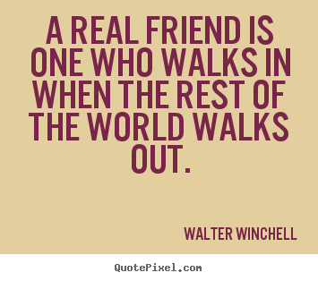 Quotes about friendship - A real friend is one who walks in when the rest..