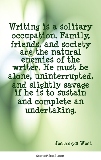 Writing is a solitary occupation. family, friends,.. Jessamyn West top friendship quotes
