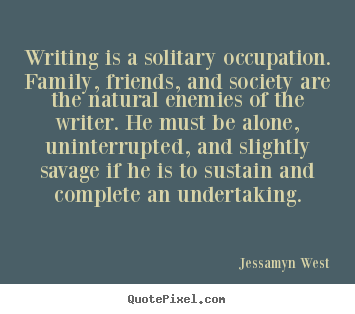 Jessamyn West picture quotes - Writing is a solitary occupation. family, friends, and society.. - Friendship quote