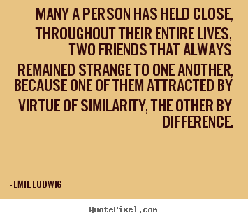 Emil Ludwig picture quotes - Many a person has held close, throughout their entire lives, two.. - Friendship quotes