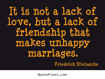 Friendship quotes - It is not a lack of love, but a lack of friendship..