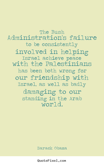 Quotes about friendship - The bush administration's failure to be consistently..