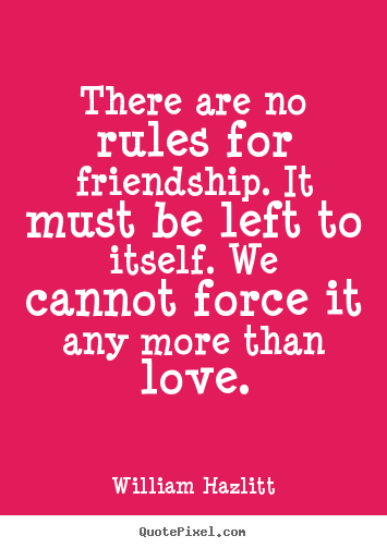 Friendship quotes - There are no rules for friendship. it must be left to itself...