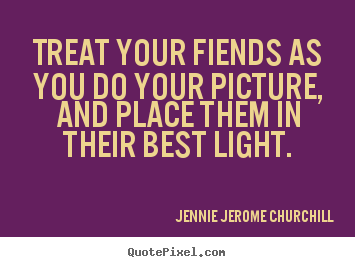 Friendship quotes - Treat your fiends as you do your picture, and place..