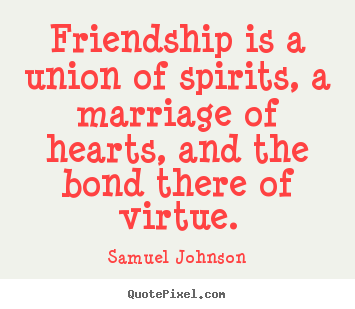 Friendship quotes - Friendship is a union of spirits, a marriage of hearts, and the bond there..