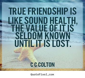 C C Colton photo quotes - True friendship is like sound health, the value of it.. - Friendship quotes