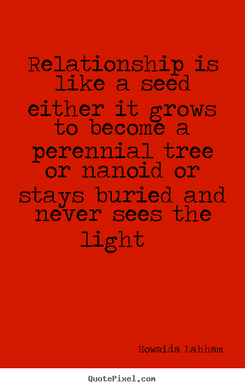 Create your own photo quotes about friendship - Relationship is like a seed either it grows to become a perennial..