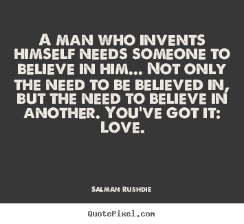 How to make picture quotes about friendship - A man who invents himself needs someone to believe..