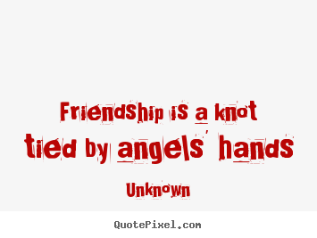 Friendship is a knot tied by angels' hands Unknown best friendship quotes
