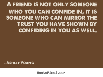 Quote about friendship - A friend is not only someone who you can confide..