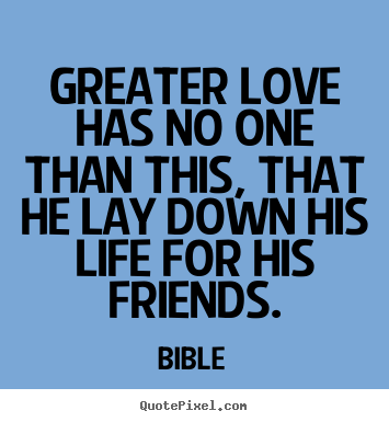 Sayings about friendship - Greater love has no one than this, that..