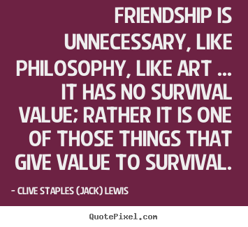 Make personalized picture quotes about friendship - Friendship is unnecessary, like philosophy, like art ... it has no survival..