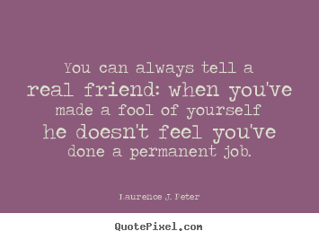 Friendship quote - You can always tell a real friend: when you've..