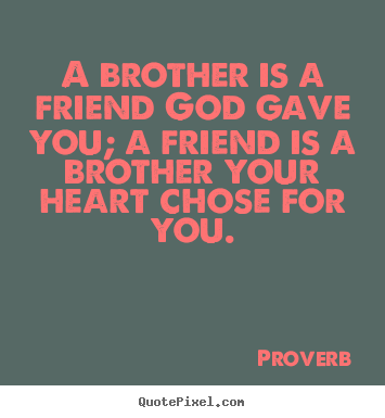 Friendship quotes - A brother is a friend god gave you; a friend is a brother your..