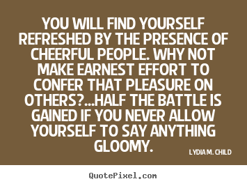 Lydia M. Child picture quotes - You will find yourself refreshed by the presence of cheerful people... - Friendship quote
