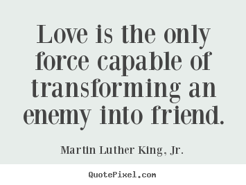 Martin Luther King, Jr. image quotes - Love is the only force capable of transforming an enemy into.. - Friendship quote