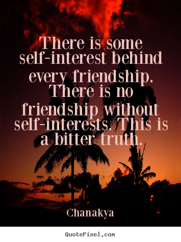 How to make picture quotes about friendship - There is some self-interest behind every friendship. there..