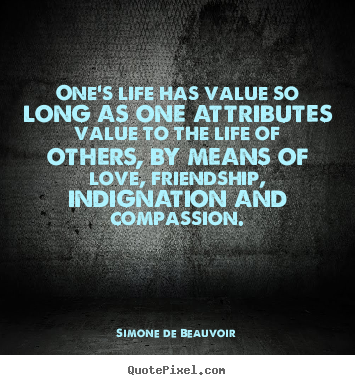 Friendship quotes - One's life has value so long as one attributes..