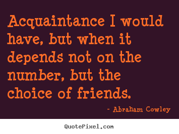How to design picture quotes about friendship - Acquaintance i would have, but when it depends not..