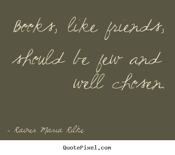Create picture quotes about friendship - Books, like friends, should be few and well chosen.