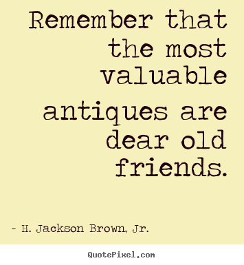 Quotes about friendship - Remember that the most valuable antiques are dear old friends.