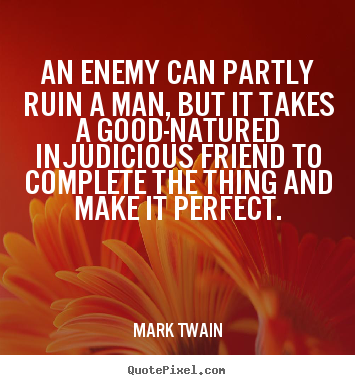 Design your own picture quotes about friendship - An enemy can partly ruin a man, but it takes a good-natured..