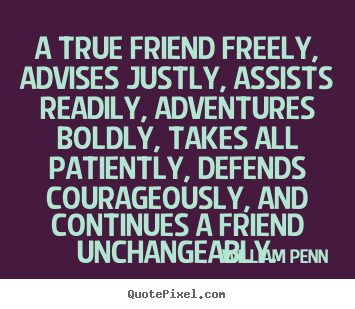 William Penn picture quote - A true friend freely, advises justly, assists readily, adventures boldly,.. - Friendship quotes