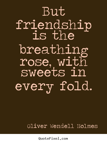 Quote about friendship - But friendship is the breathing rose, with sweets..