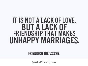 Friedrich Nietzsche picture quotes - It is not a lack of love, but a lack of friendship.. - Friendship quote