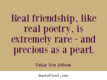 Design your own picture quotes about friendship - Real friendship, like real poetry, is extremely..