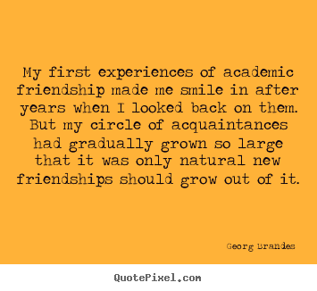 Quote about friendship - My first experiences of academic friendship made me smile in after..