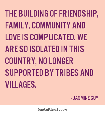 Jasmine Guy picture quotes - The building of friendship, family, community and love is complicated... - Friendship quotes