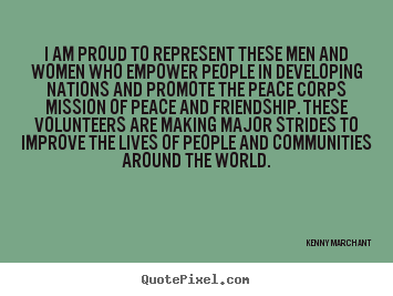 I am proud to represent these men and women who.. Kenny Marchant good friendship quotes
